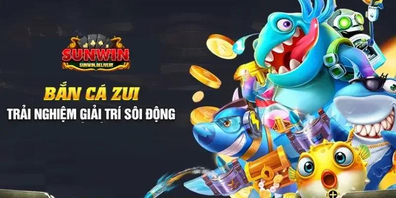 Bắn Cá Zui Đổi Thưởng - Một Trải Nghiệm Game Đỉnh Cao